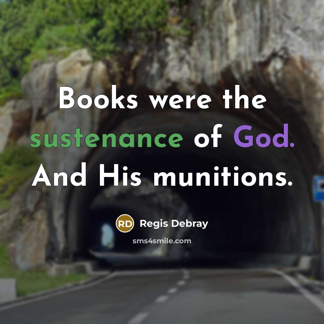 “Books were the sustenance of God. And His munitions.…” quote by Regis Debray