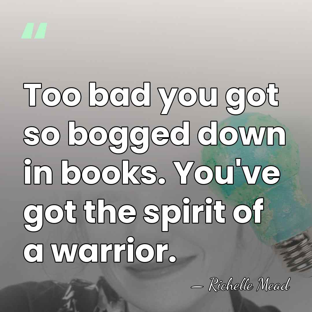 Too bad you got so bogged down in books. You've got the&hellip; - Richelle Mead