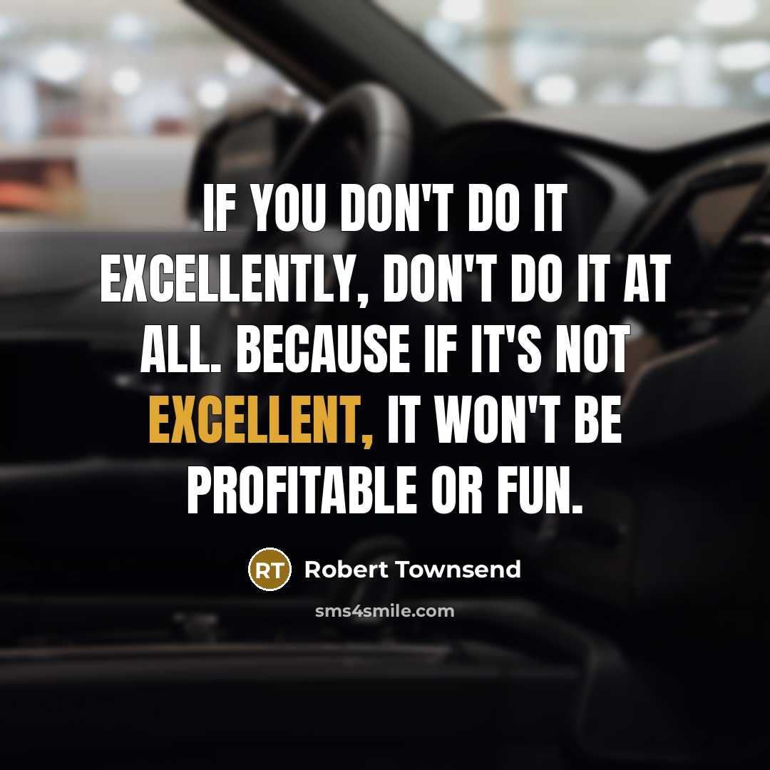 “If you don't do it excellently, don't do it at…” quote by Robert Townsend