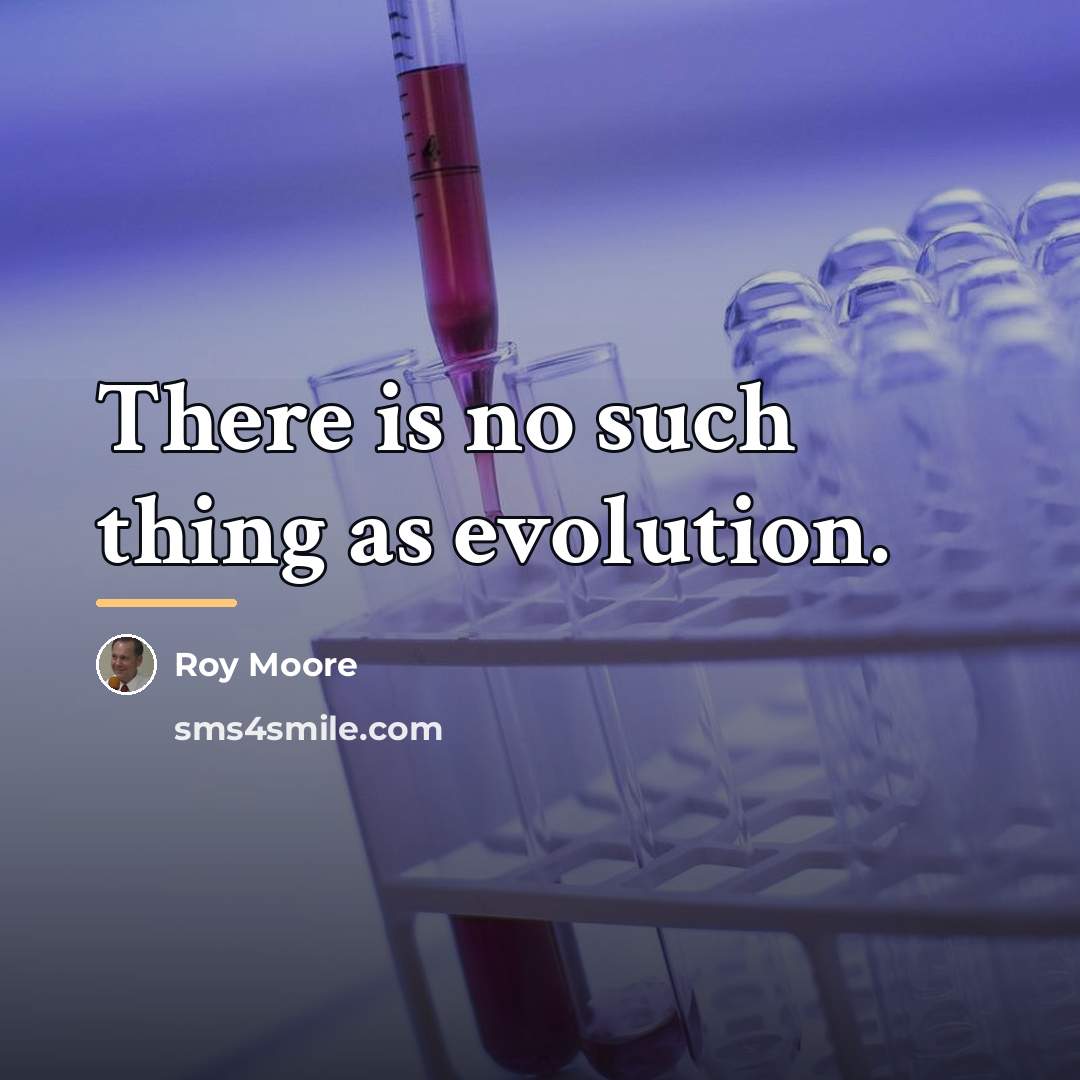 “There is no such thing as evolution.…” quote by Roy Moore