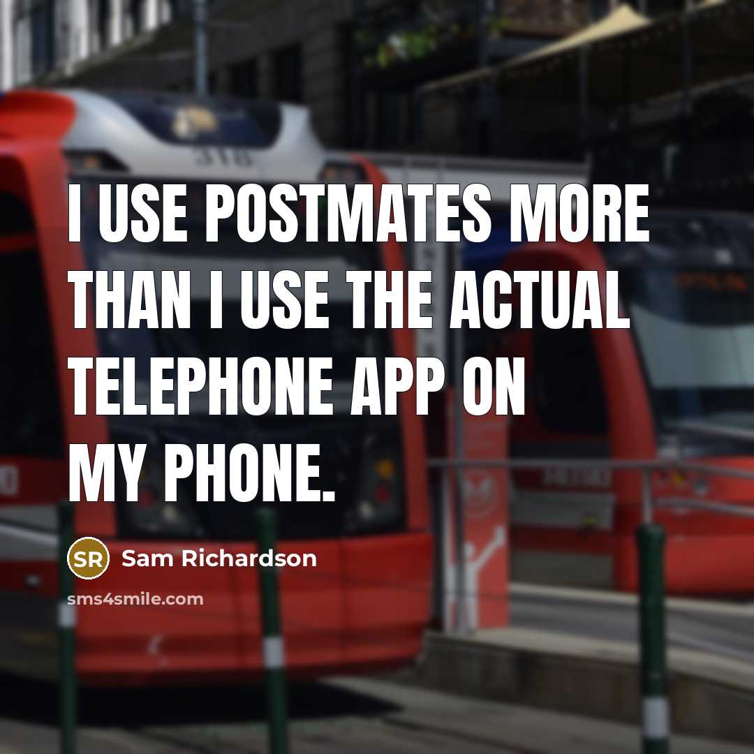 “I use Postmates more than I use the actual telephone…” quote by Sam Richardson