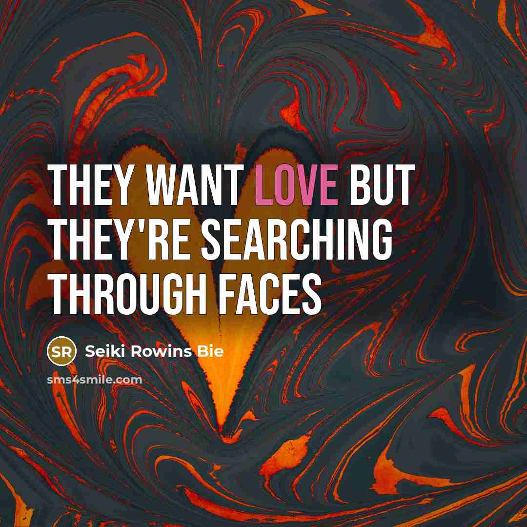 “They want love but they're searching through faces” quote by Seiki Rowins Bie