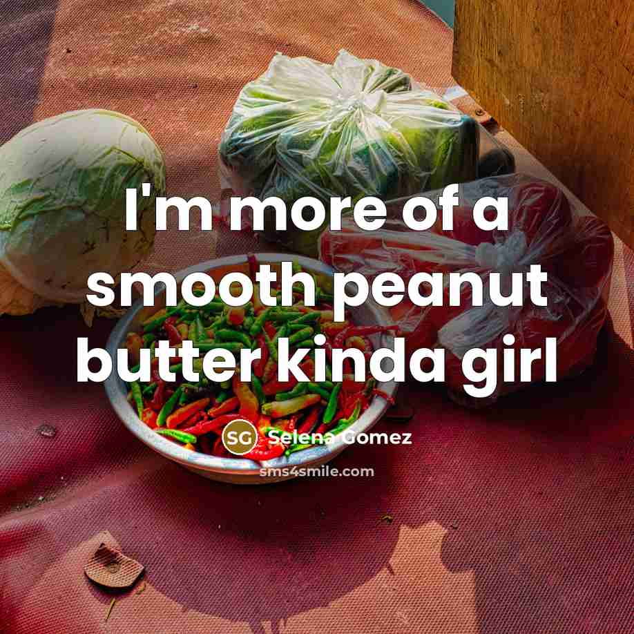 “I'm more of a smooth peanut butter kinda girl” quote by Selena Gomez