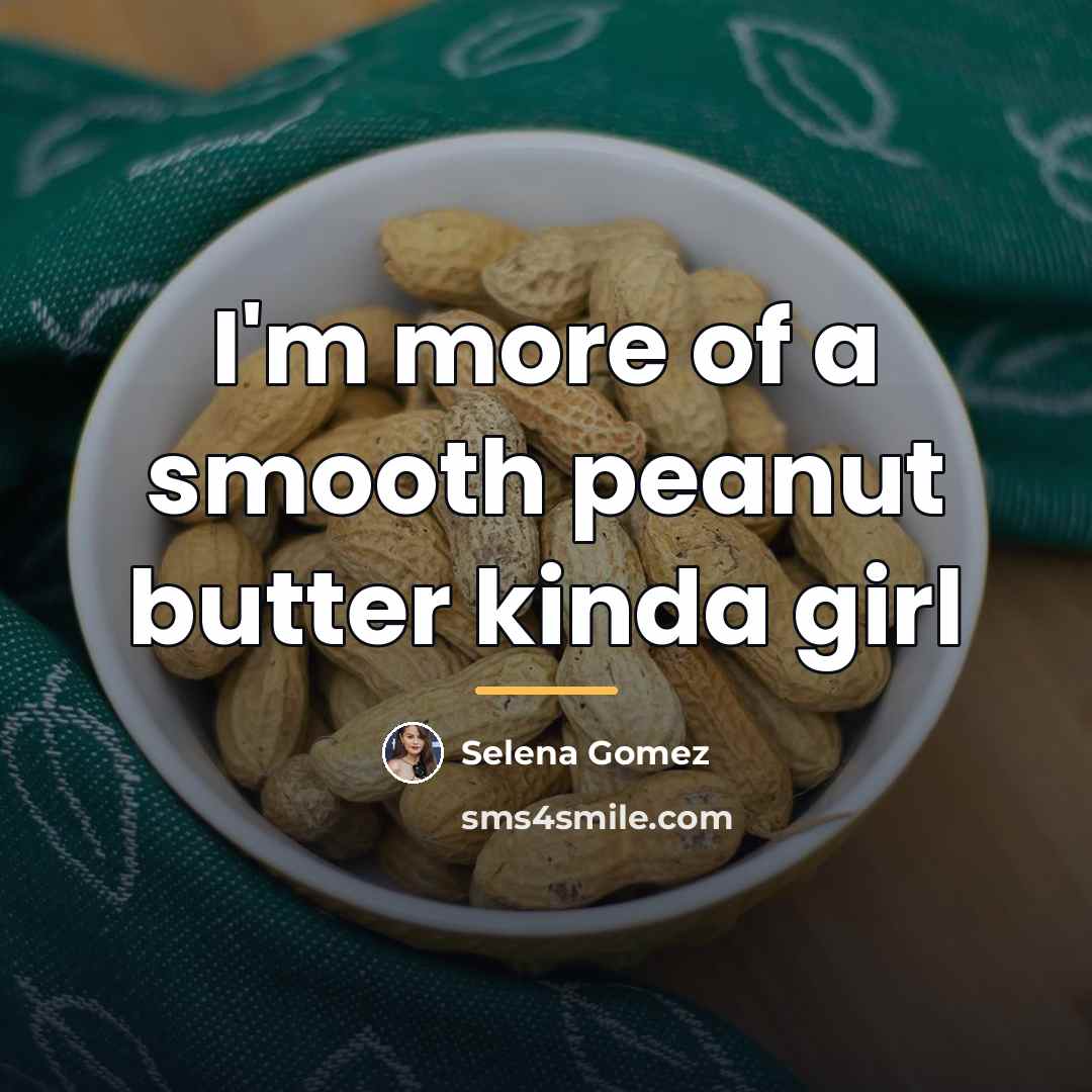 “I'm more of a smooth peanut butter kinda girl…” quote by Selena Gomez
