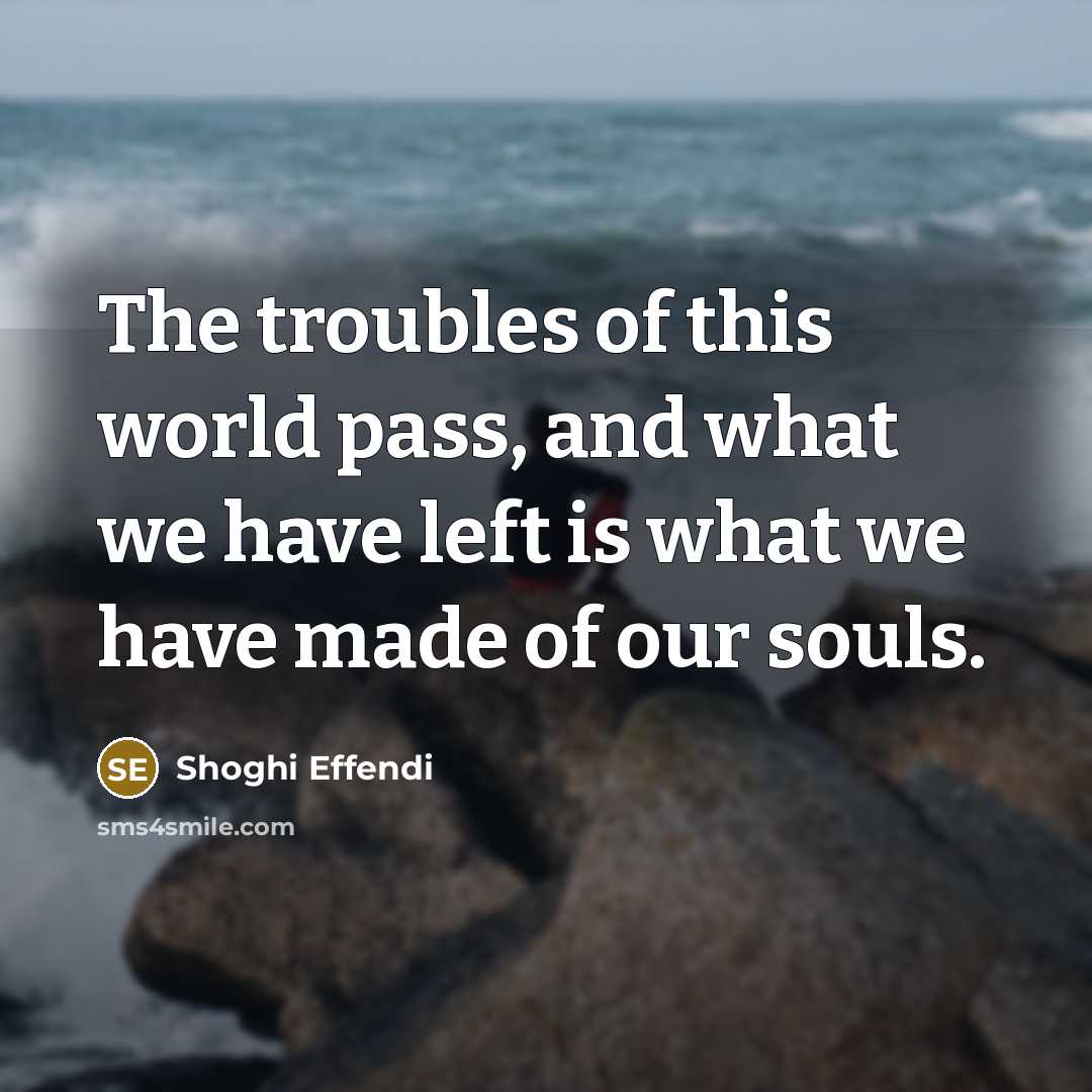 “The troubles of this world pass, and what we have…” quote by Shoghi Effendi