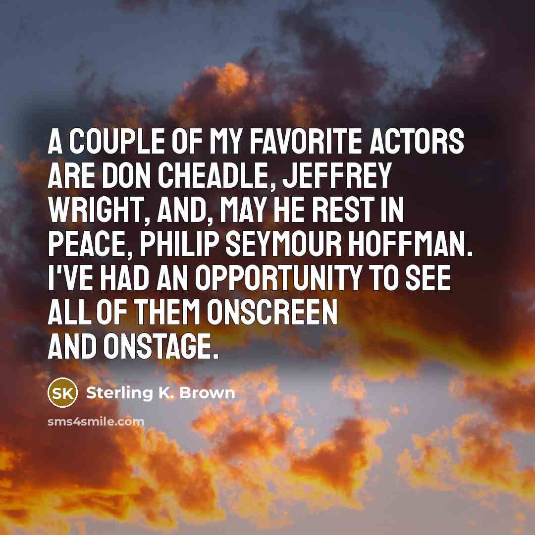 “A couple of my favorite actors are Don Cheadle, Jeffrey…” quote by Sterling K. Brown