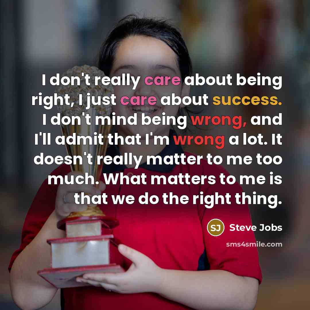 “I don't really care about being right, I just care…” quote by Steve Jobs