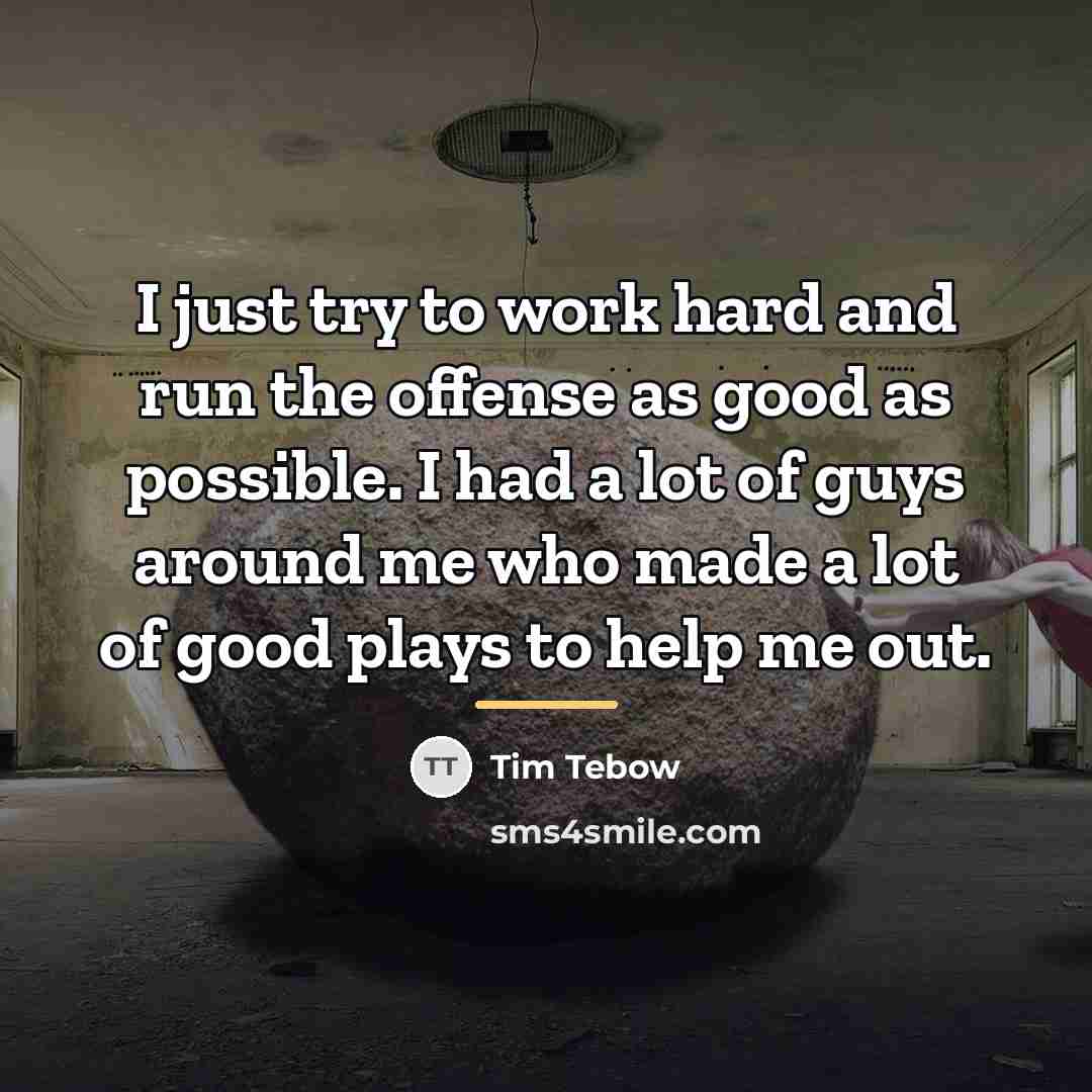 “I just try to work hard and run the offense…” quote by Tim Tebow