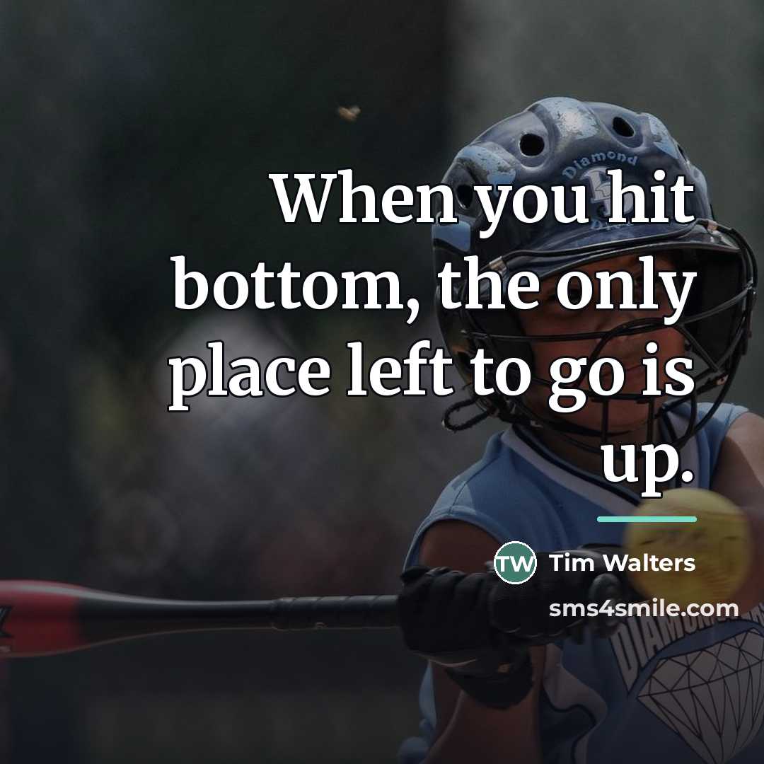 “When you hit bottom, the only place left to go…” quote by Tim Walters
