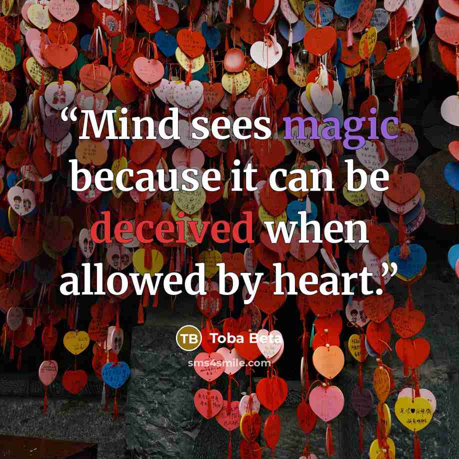 “Mind sees magic because it can be deceived when allowed by heart.” quote by Toba Beta