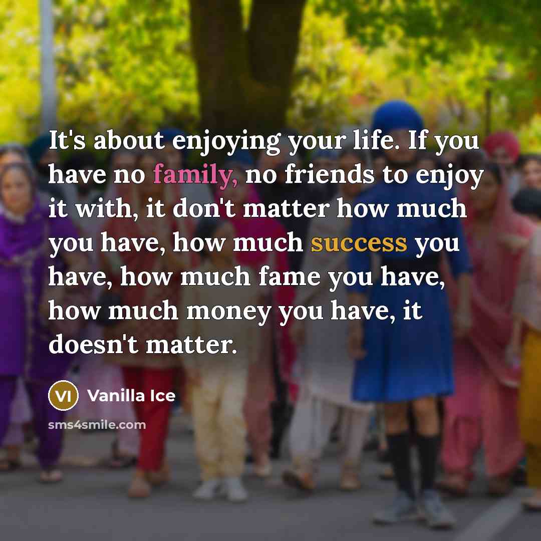 “It's about enjoying your life. If you have no family,…” quote by Vanilla Ice