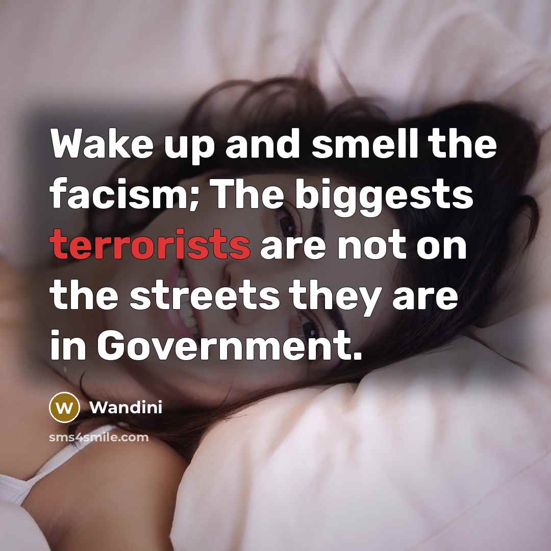 “Wake up and smell the facism; The biggests terrorists are…” quote by Wandini