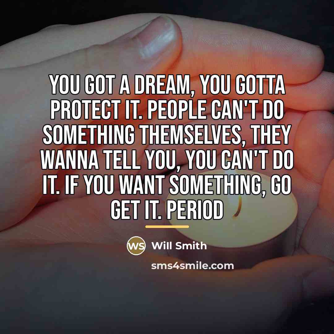 “You got a dream, you gotta protect it. People can't…” quote by WiIl Smith
