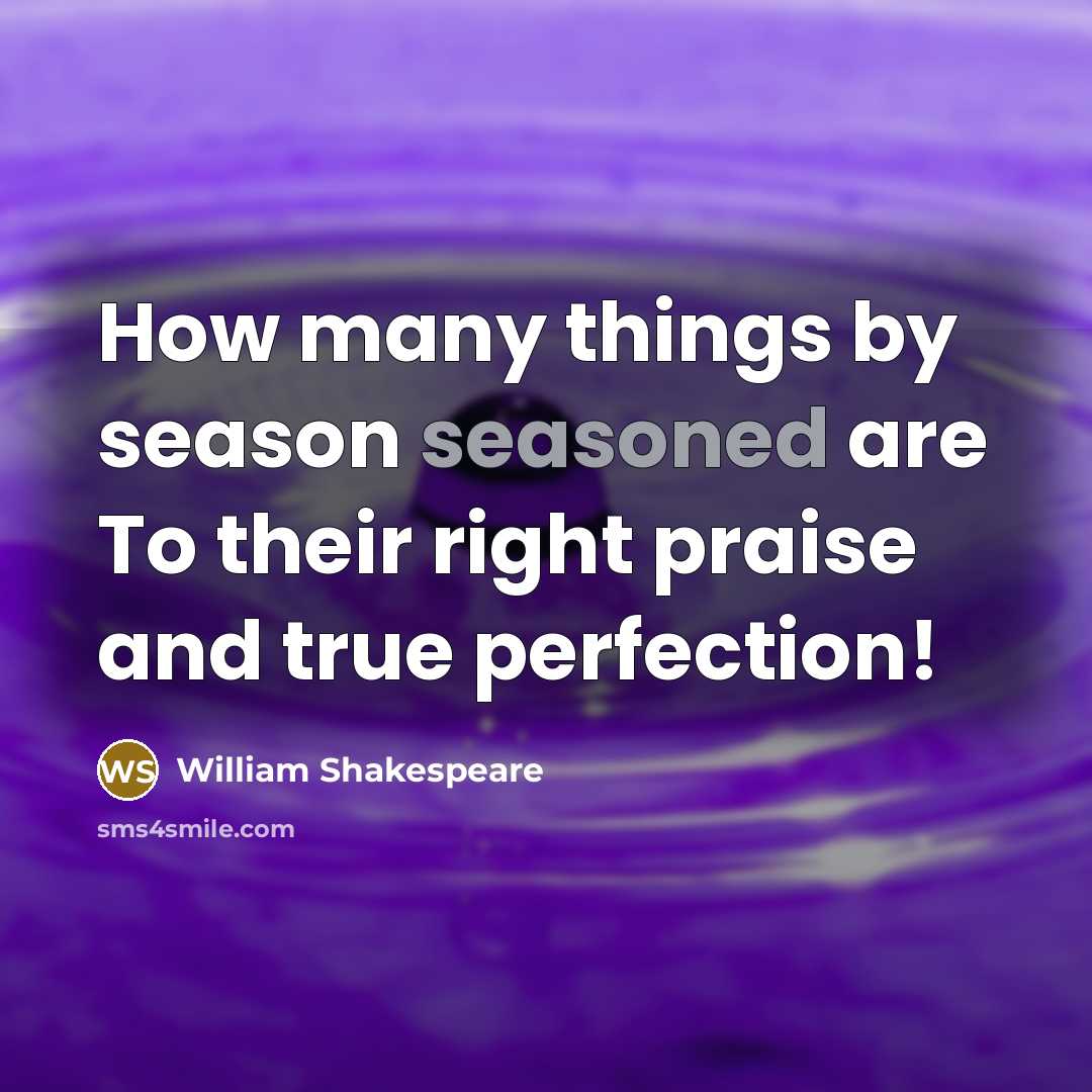 “How many things by season seasoned are To their right…” quote by William Shakespeare