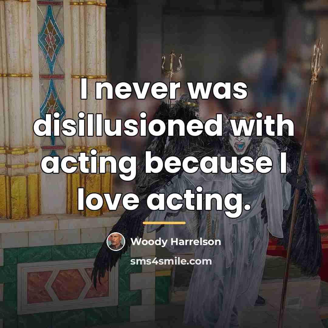 “I never was disillusioned with acting because I love acting.…” quote by Woody Harrelson