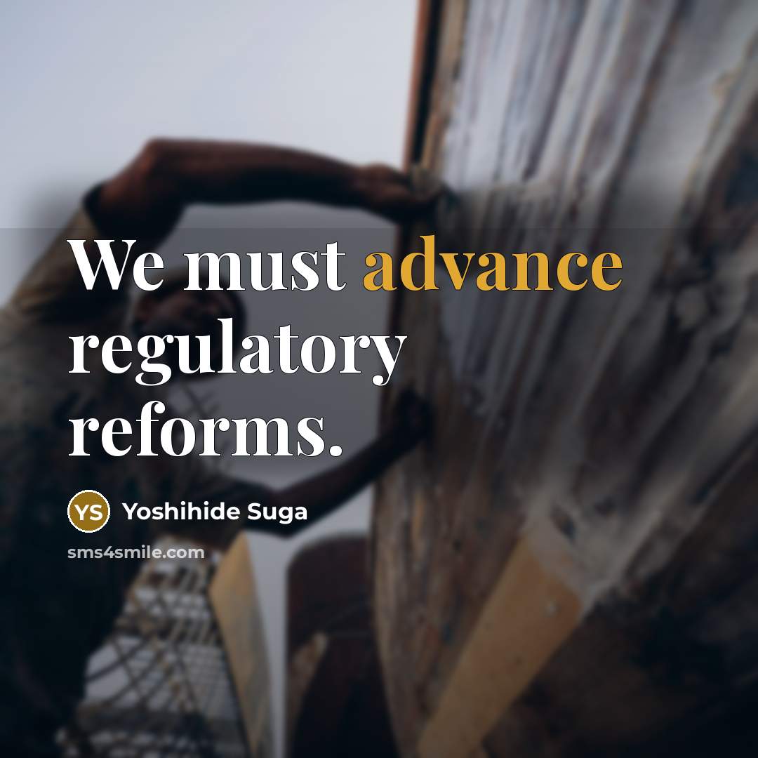 “We must advance regulatory reforms.…” quote by Yoshihide Suga