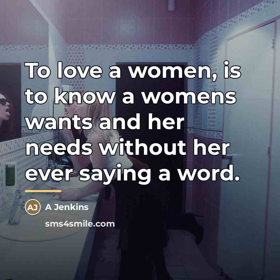 “To love a women, is to know a womens wants…” quote by Anonymous