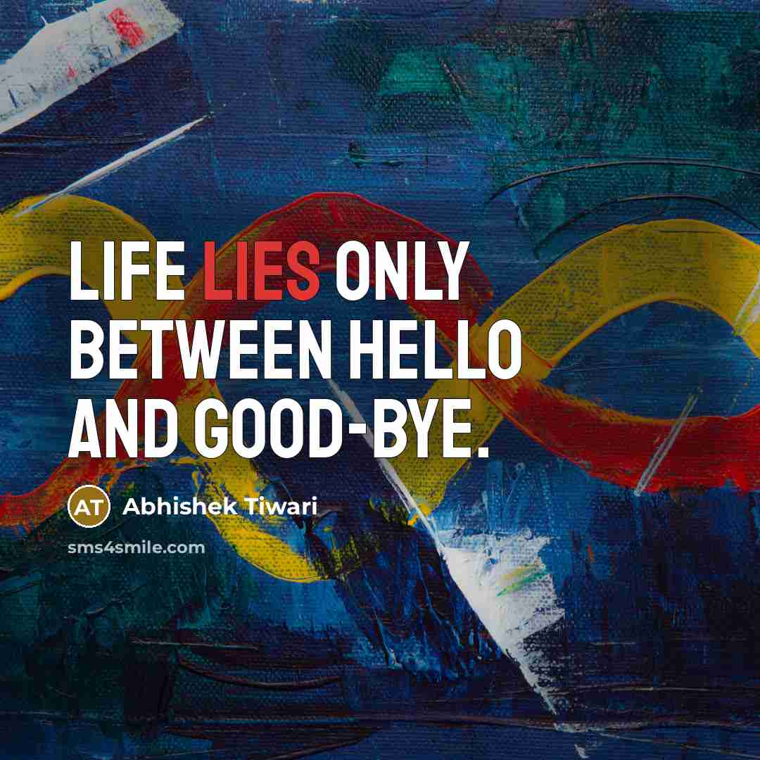 “Life lies only between hello and good-bye.…” quote by Abhishek Tiwari