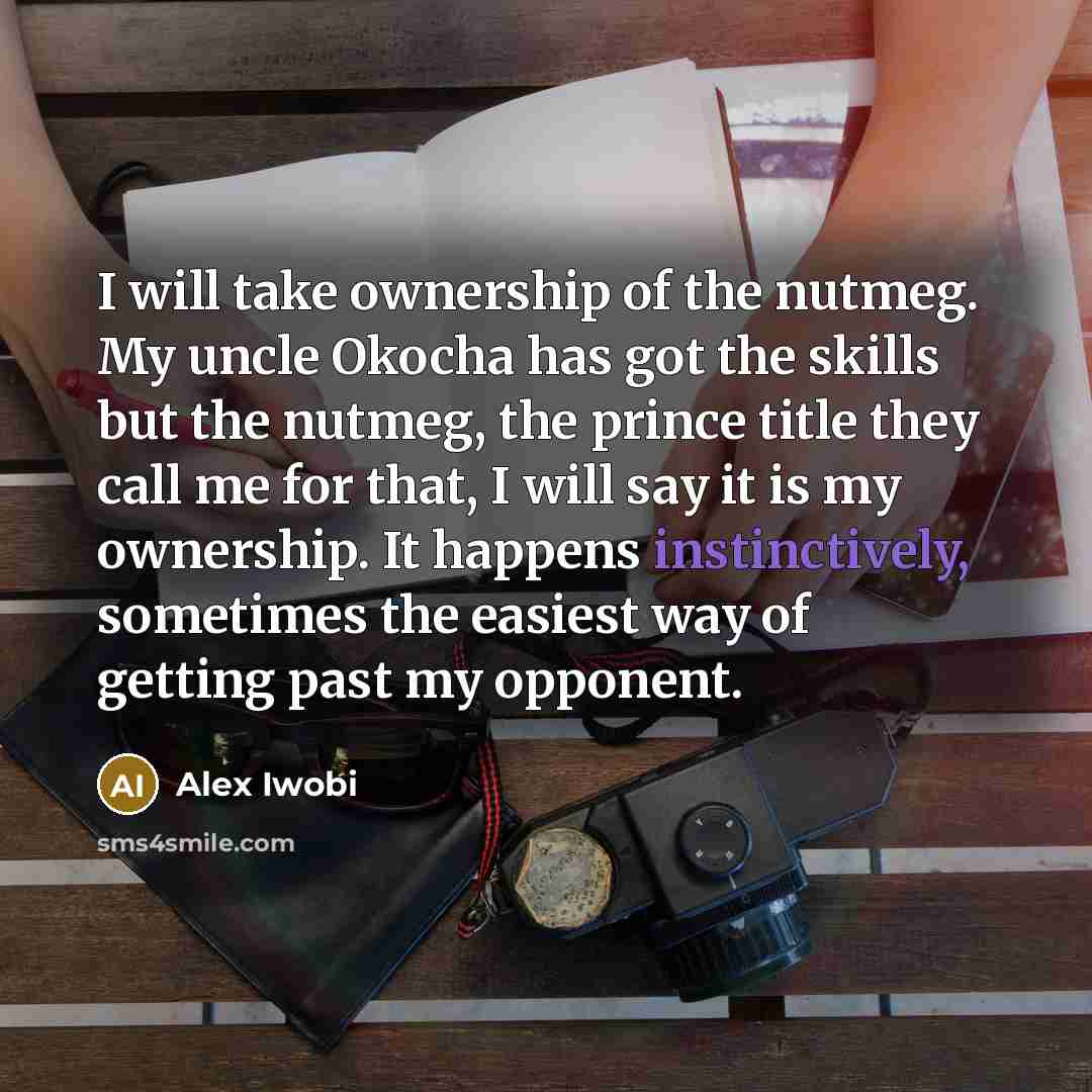“I will take ownership of the nutmeg. My uncle Okocha…” quote by Alex Iwobi