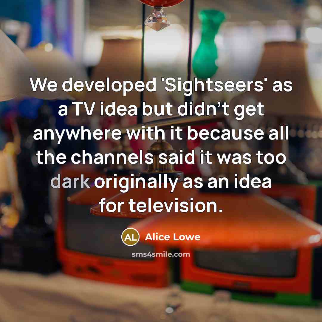 “We developed 'Sightseers' as a TV idea but didn't get…” quote by Alice Lowe