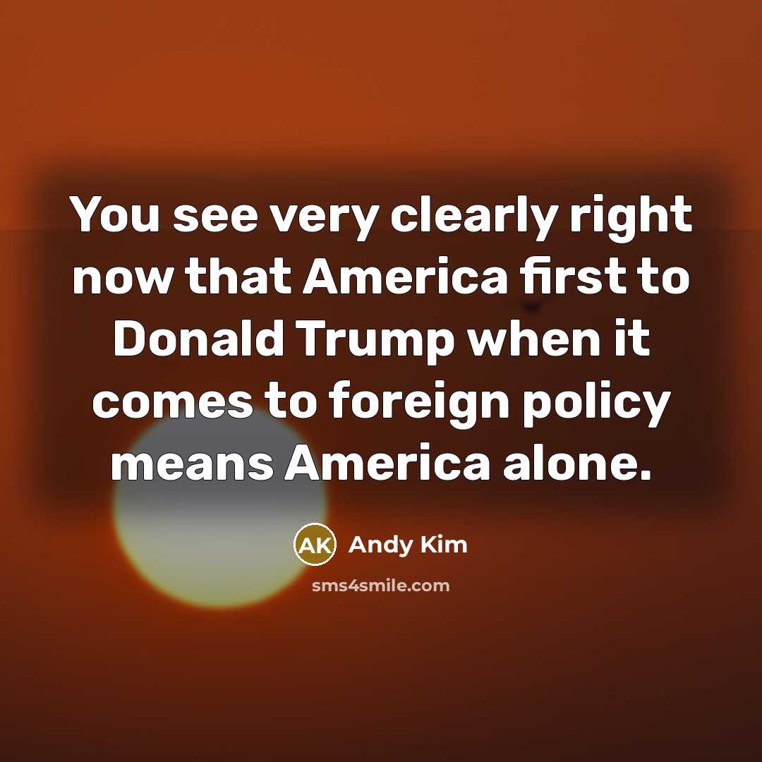 “You see very clearly right now that America first to…” quote by Andy Kim