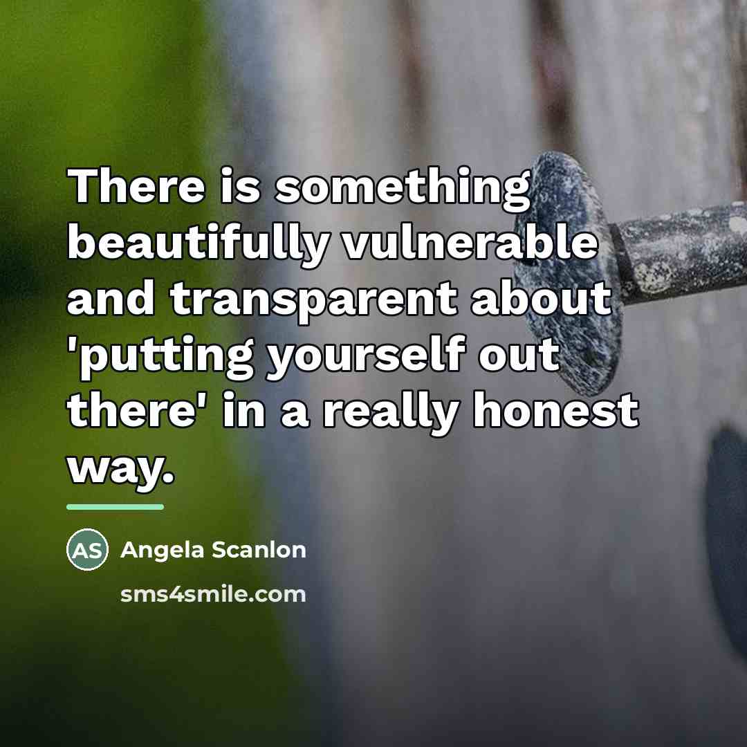 “There is something beautifully vulnerable and transparent about 'putting yourself…” quote by Angela Scanlon