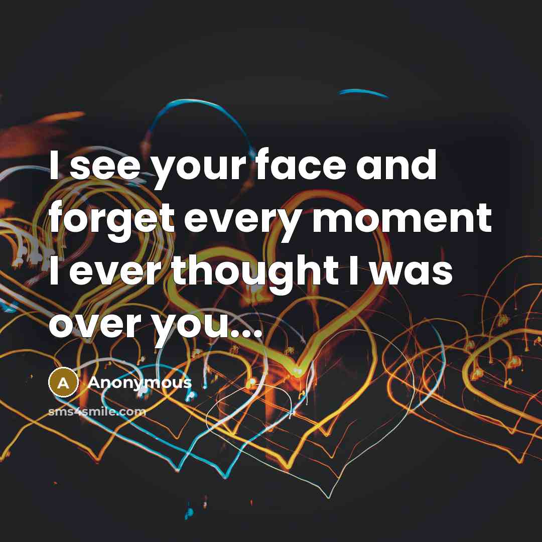 “I see your face and forget every moment I ever…” quote by Anonymous
