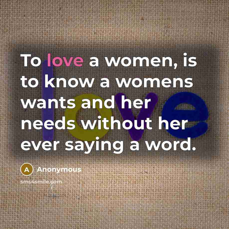 “To love a women, is to know a womens wants and her needs without her ever saying a word.” quote by Anonymous