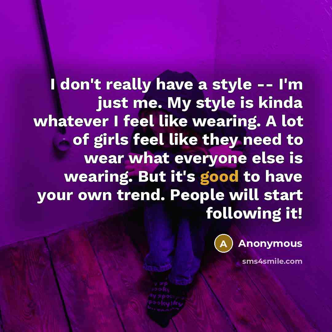 “I don't really have a style -- I'm just me.…” quote by Anonymous