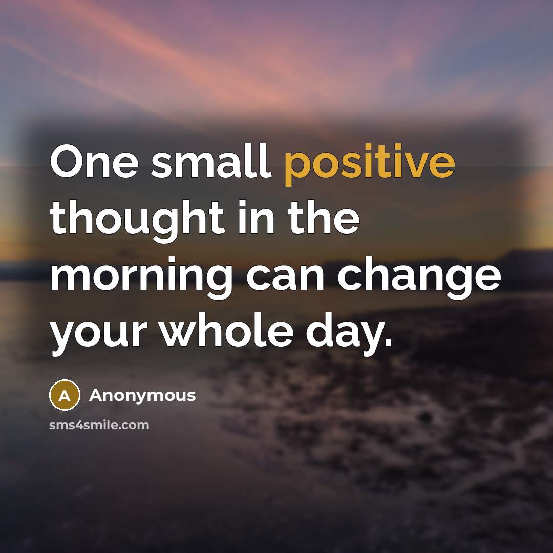 “One small positive thought in the morning can change your…” quote by Anonymous