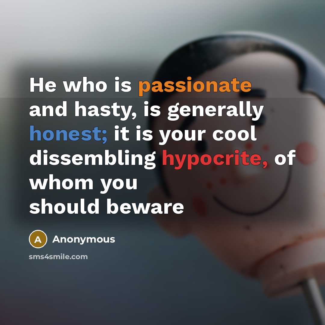 “He who is passionate and hasty, is generally honest; it…” quote by Anonymous