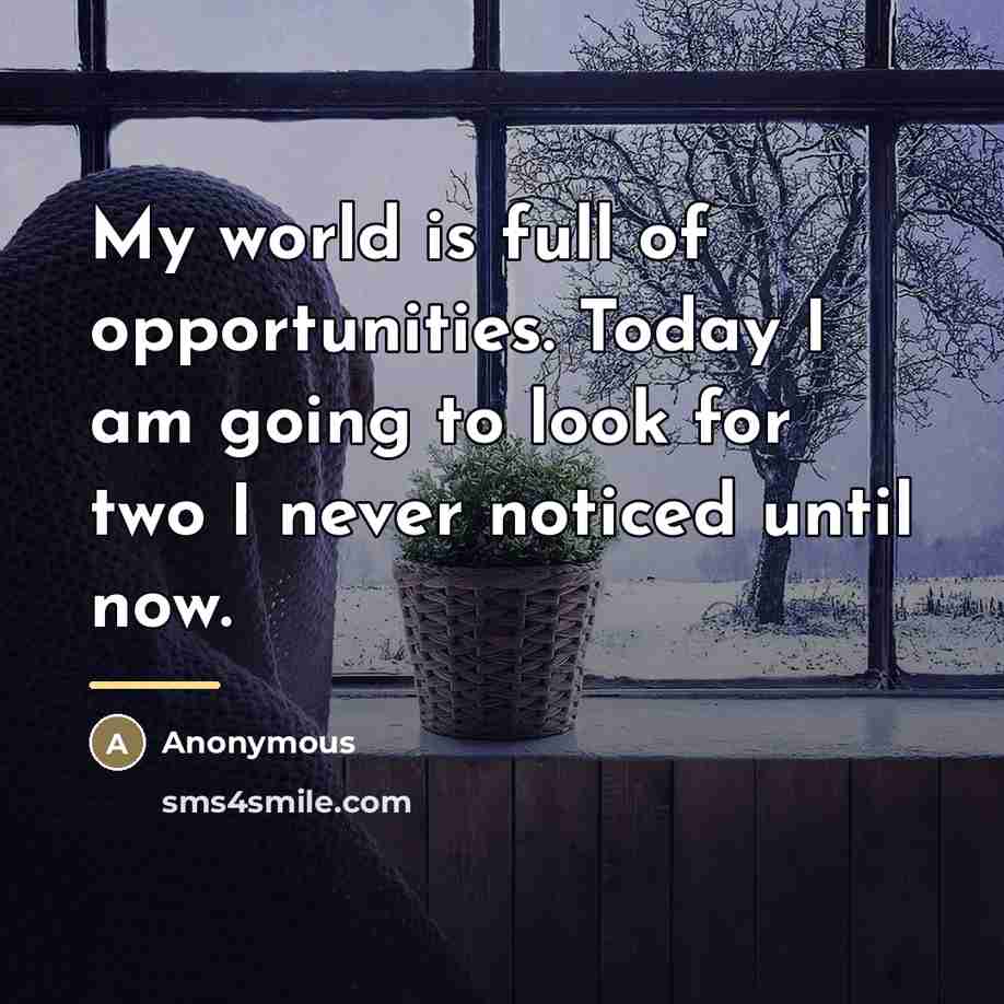 “My world is full of opportunities. Today I am going…” quote by Anonymous
