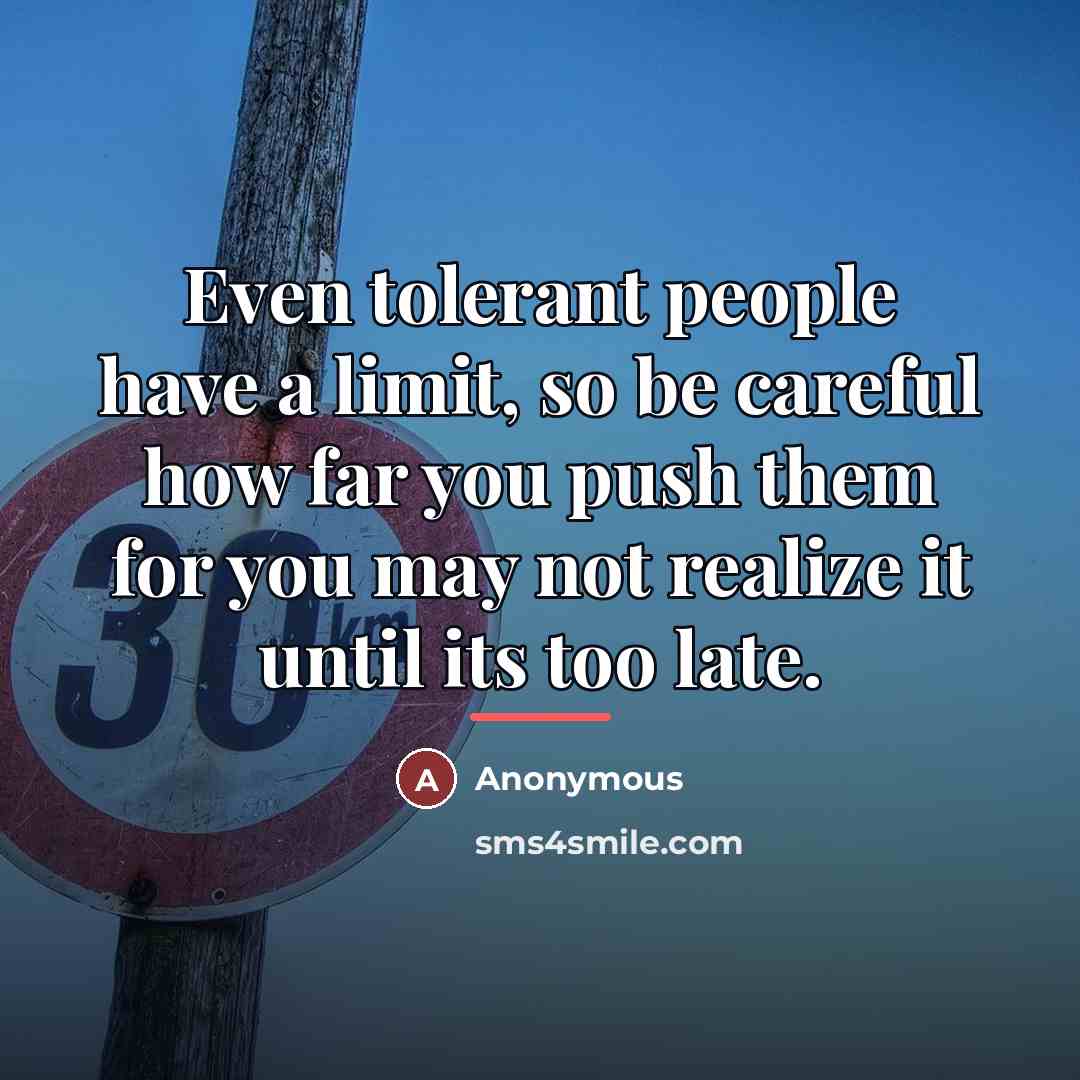 “Even tolerant people have a limit, so be careful how…” quote by Anonymous