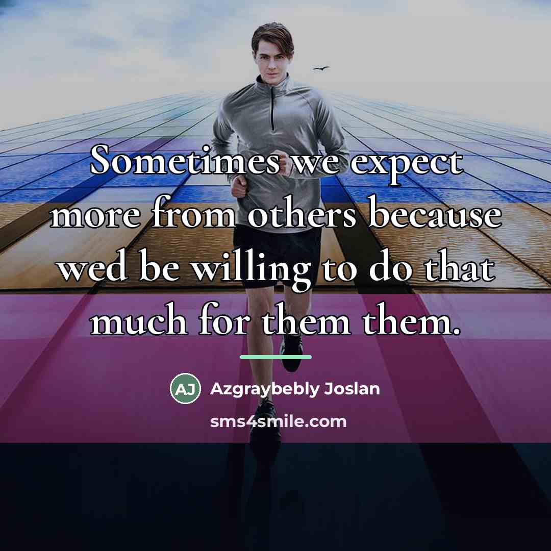 “Sometimes we expect more from others because wed be willing…” quote by Azgraybebly Joslan