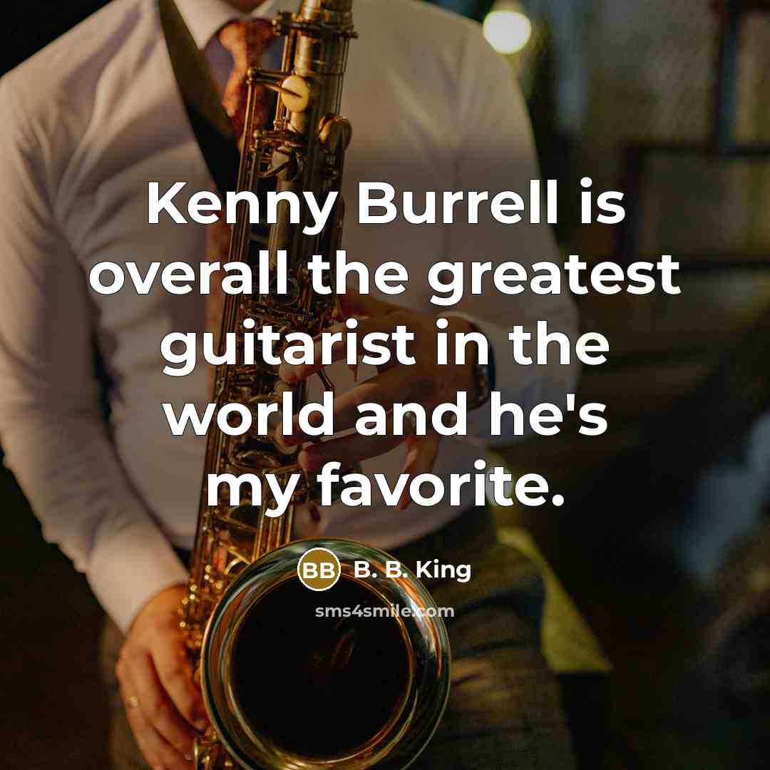 “Kenny Burrell is overall the greatest guitarist in the world…” quote by B. B. King