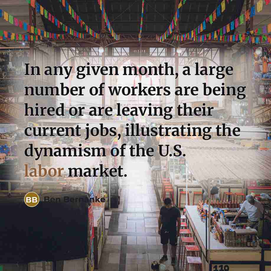 “In any given month, a large number of workers are…” quote by Ben Bernanke