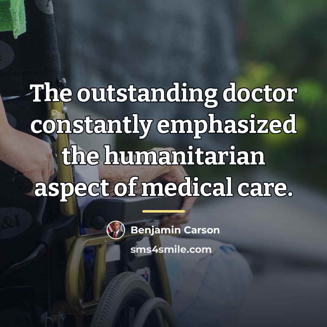 “The outstanding doctor constantly emphasized the humanitarian aspect of medical…” quote by Benjamin Carson