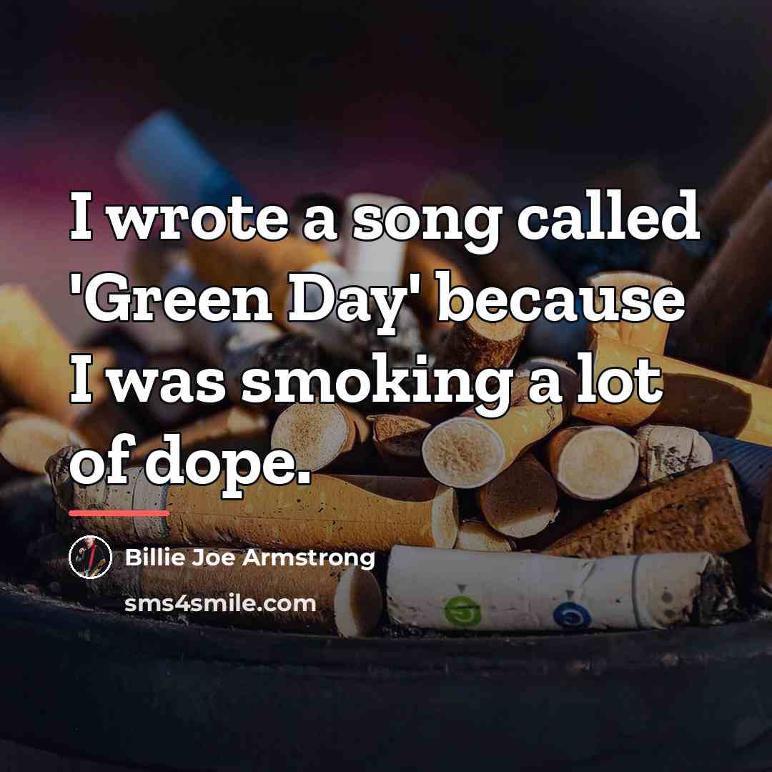“I wrote a song called 'Green Day' because I was…” quote by Billie Joe Armstrong