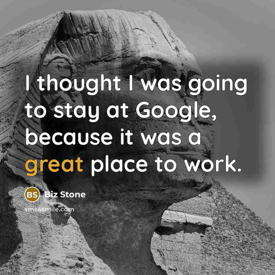 “I thought I was going to stay at Google, because…” quote by Biz Stone