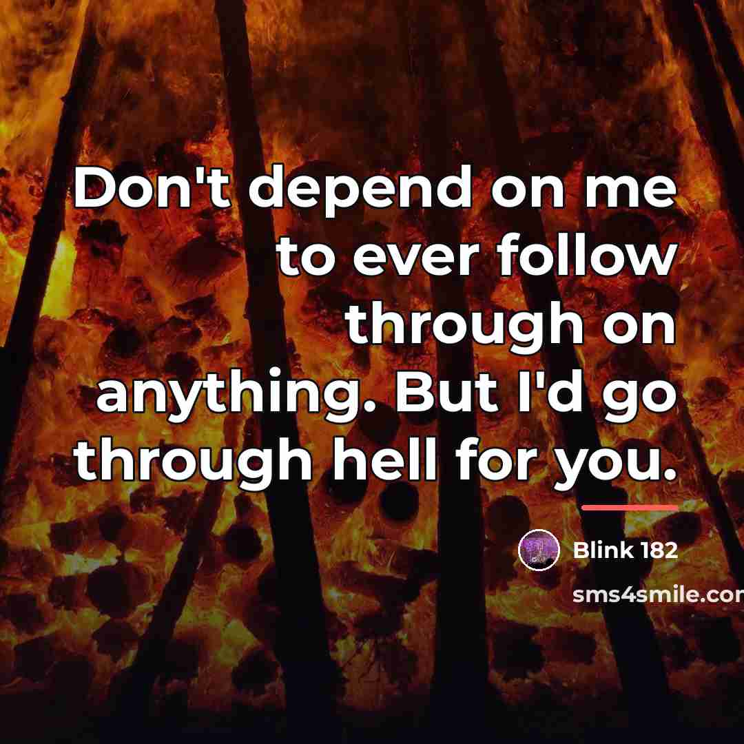 “Don't depend on me to ever follow through on anything.…” quote by Blink 182