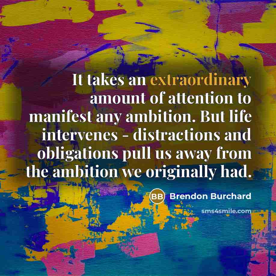 “It takes an extraordinary amount of attention to manifest any…” quote by Brendon Burchard