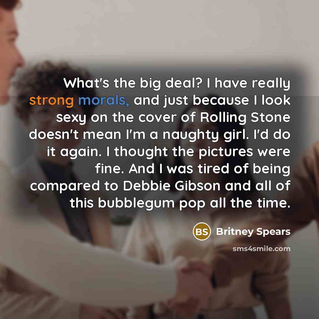 “What's the big deal? I have really strong morals, and…” quote by Britney Spears