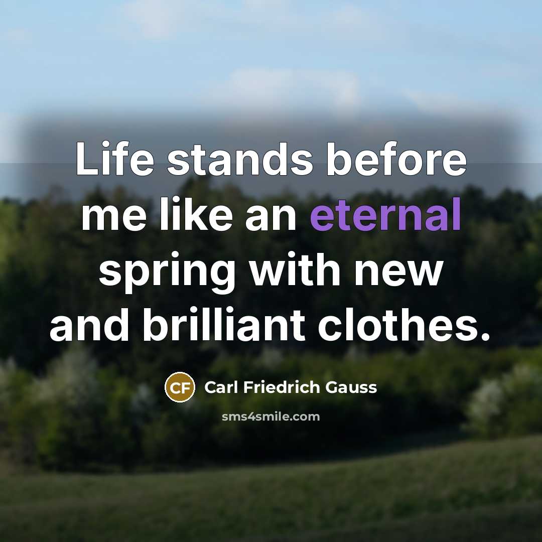 “Life stands before me like an eternal spring with new…” quote by Carl Friedrich Gauss