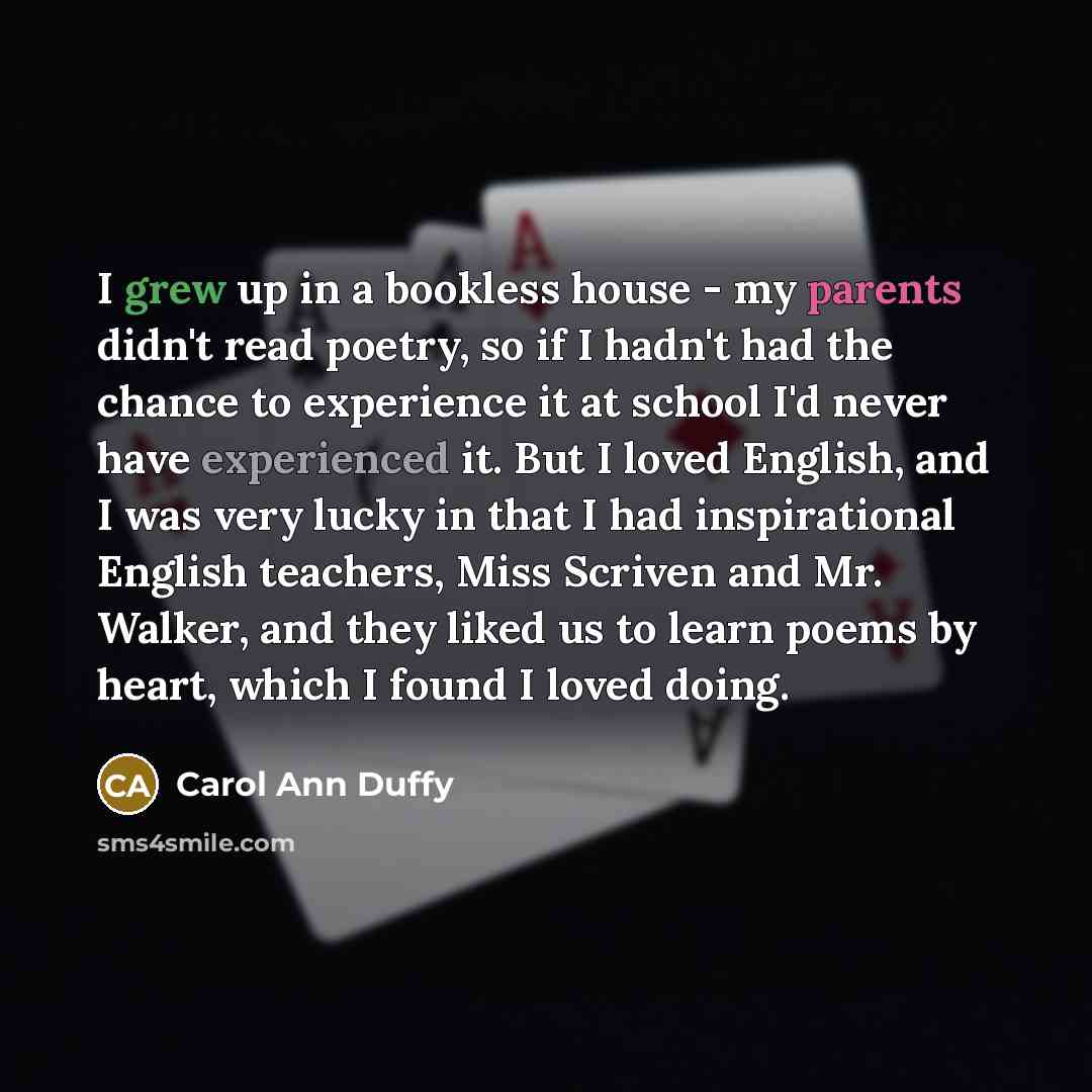 “I grew up in a bookless house - my parents…” quote by Carol Ann Duffy