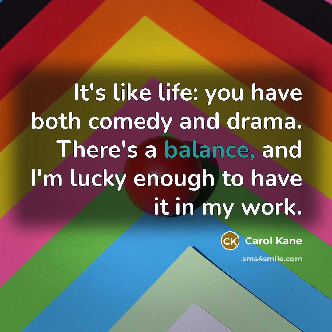 “It's like life: you have both comedy and drama. There's…” quote by Carol Kane