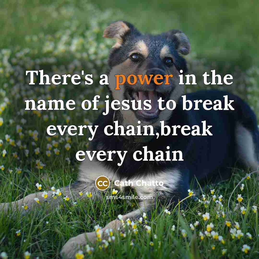 “There's a power in the name of jesus to break…” quote by Cath Chatto