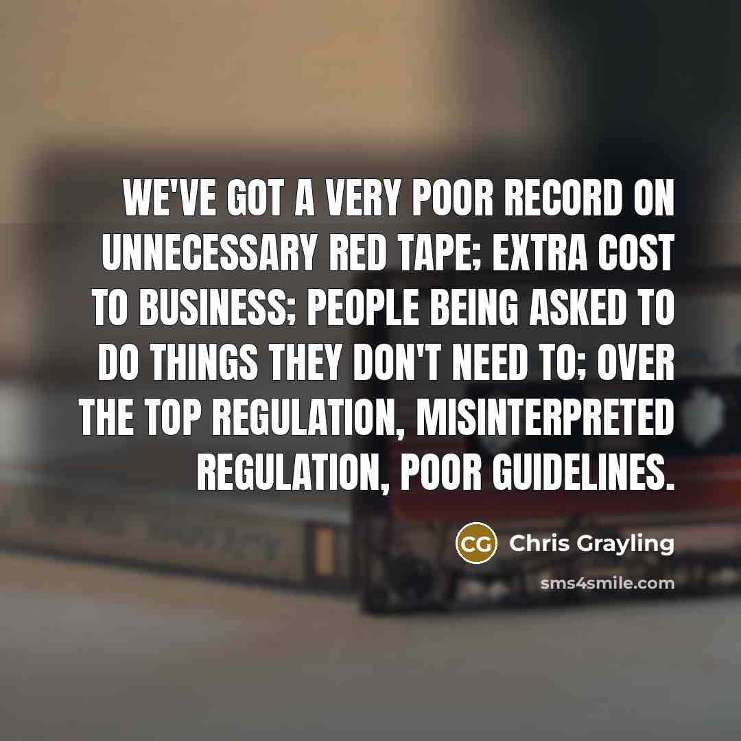 “We've got a very poor record on unnecessary red tape;…” quote by Chris Grayling
