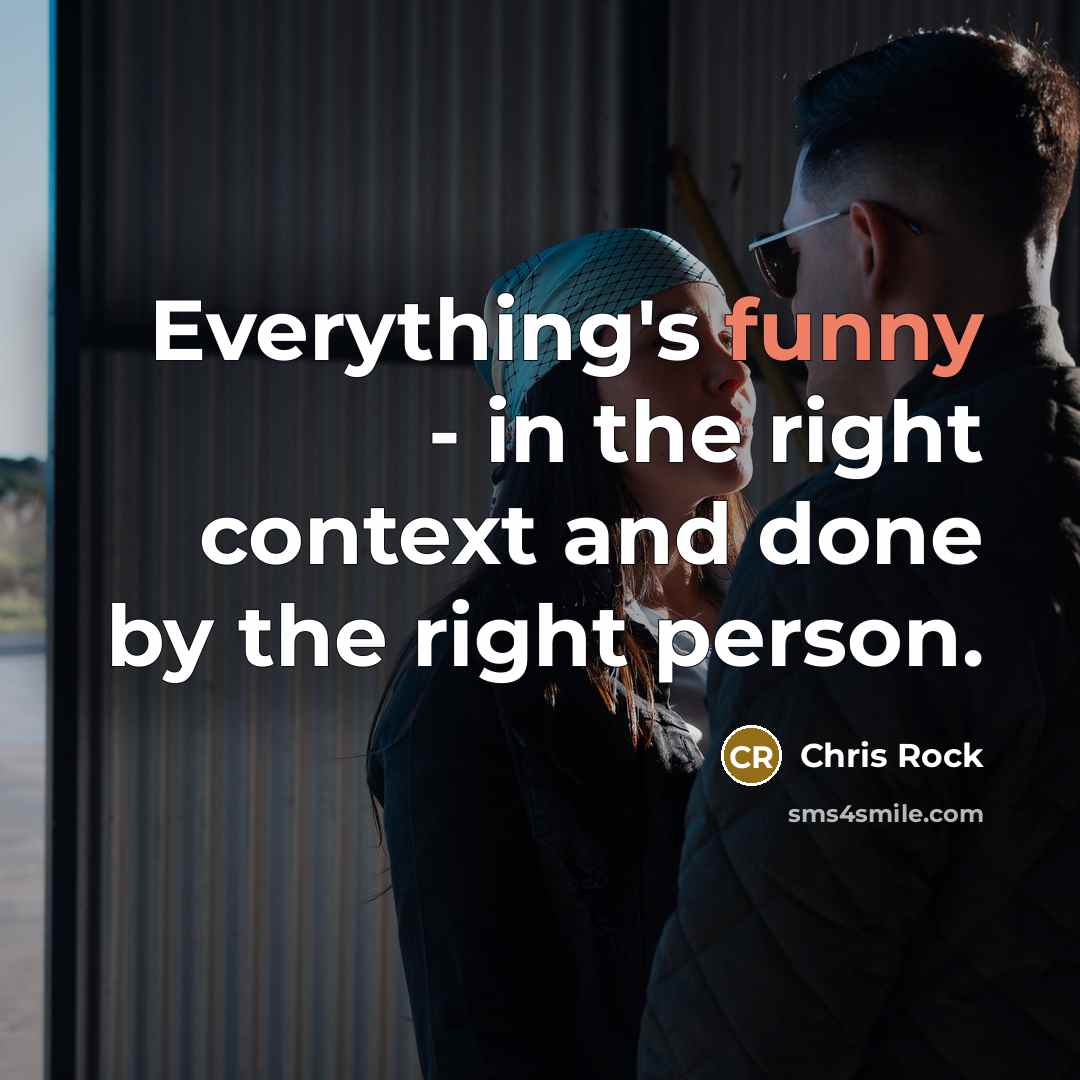 “Everything's funny - in the right context and done by the right person.” quote by Chris Rock