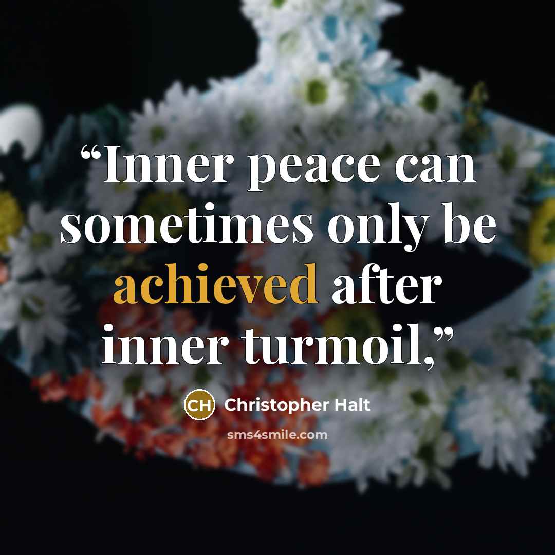 “Inner peace can sometimes only be achieved after inner turmoil,” quote by Christopher Halt