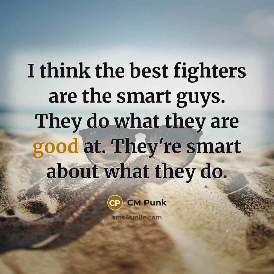 “I think the best fighters are the smart guys. They…” quote by CM Punk